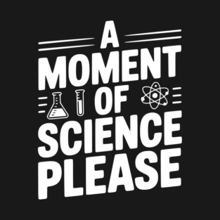 A Moment of Science Please T-Shirt