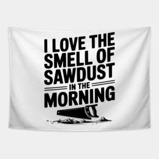 I Love the Smell of Sawdust in the Morning Tapestry