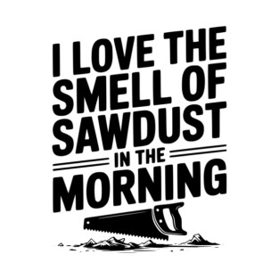 I Love the Smell of Sawdust in the Morning T-Shirt
