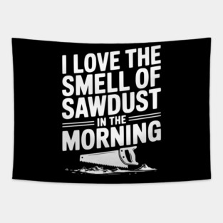 I Love the Smell of Sawdust in the Morning Tapestry