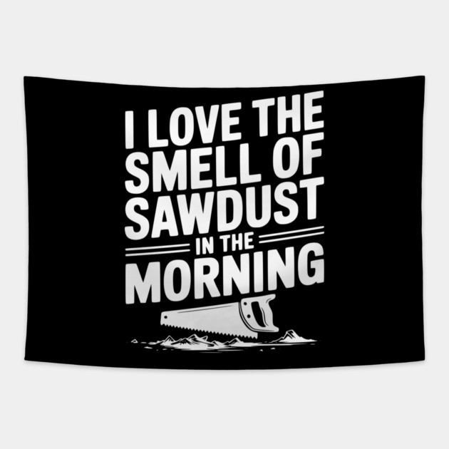 I Love the Smell of Sawdust in the Morning Tapestry by Frank Ring