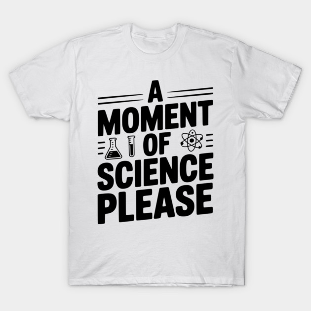 A Moment of Science Please T-Shirt by Frank Ring