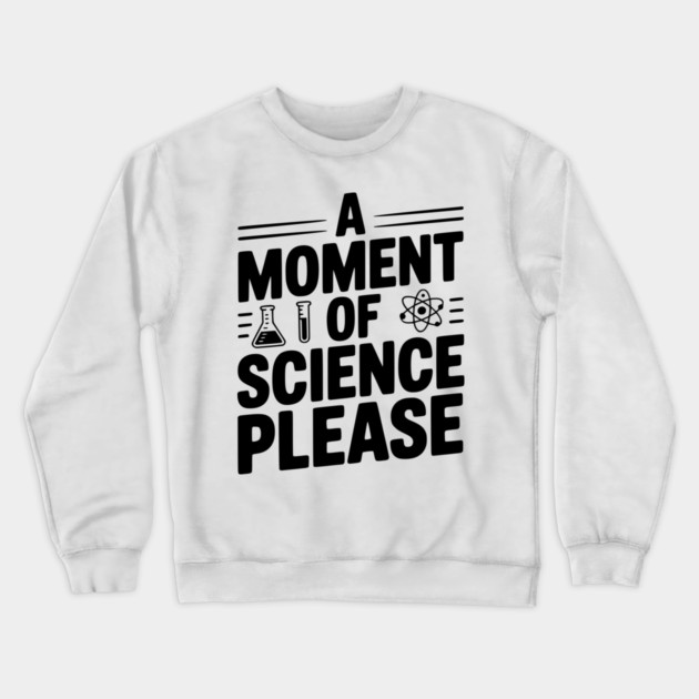 A Moment of Science Please Crewneck Sweatshirt by Frank Ring
