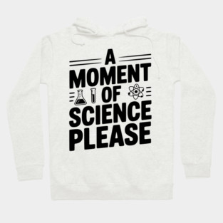 A Moment of Science Please Hoodie