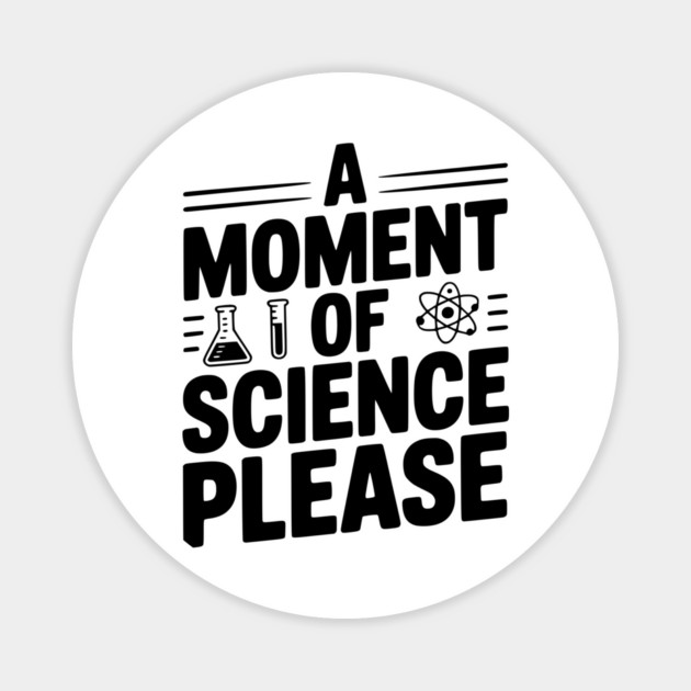 A Moment of Science Please Magnet by Frank Ring