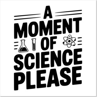 A Moment of Science Please Posters and Art