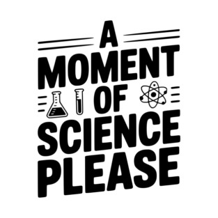 A Moment of Science Please T-Shirt