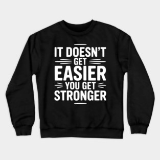 It Doesn't Get Easier You Get Stronger Crewneck Sweatshirt