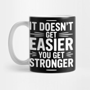 It Doesn't Get Easier You Get Stronger Mug