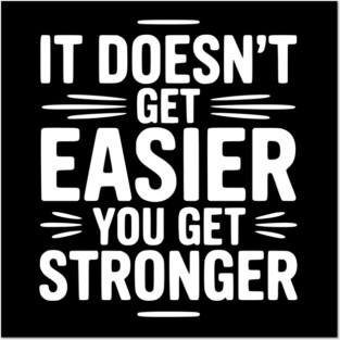 It Doesn't Get Easier You Get Stronger Posters and Art