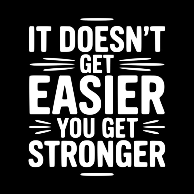 It Doesn't Get Easier You Get Stronger by Frank Ring