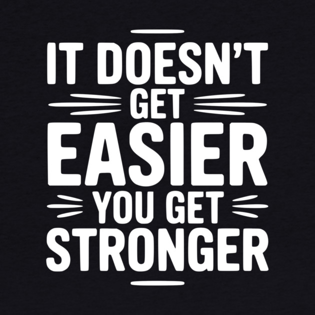 It Doesn't Get Easier You Get Stronger by Frank Ring
