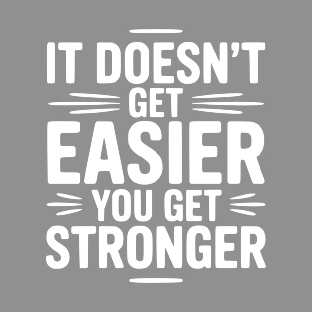 It Doesn't Get Easier You Get Stronger by Frank Ring