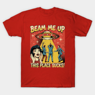 Beam Me Up This Place Sucks T-Shirt