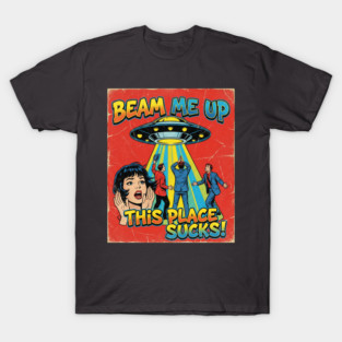 Beam Me Up This Place Sucks T-Shirt