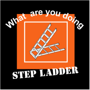 What are you doing Step Ladder Posters and Art