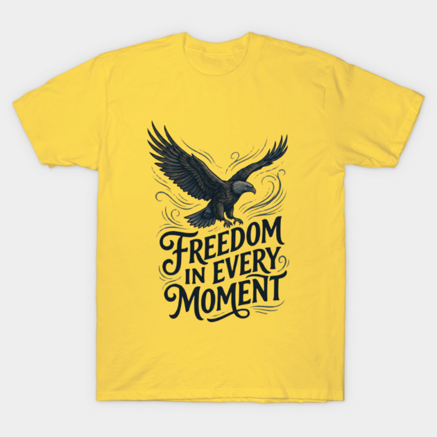Freedom in Every Moment T-Shirt by Creatifly Graphic Tees