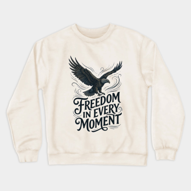 Freedom in Every Moment Crewneck Sweatshirt by Creatifly Graphic Tees