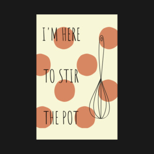 Here to stir the pot T-Shirt
