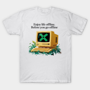 Enjoy Life Offline Before You go offline T-Shirt