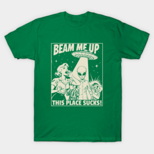 Beam-Me-Up-This-Place-Sucks T-Shirt