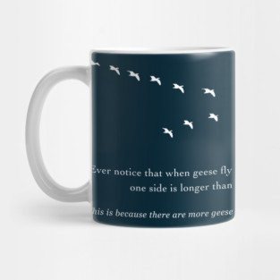 Funniest Joke Ever - Geese Flying in a V - There are More Geese on One Side Mug