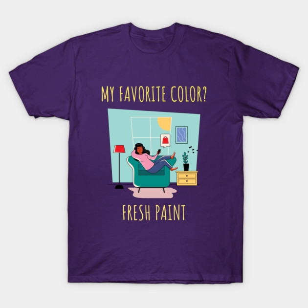 My Favorite Color? Fresh Paint Home Renovation T-Shirt by Lamount Tees