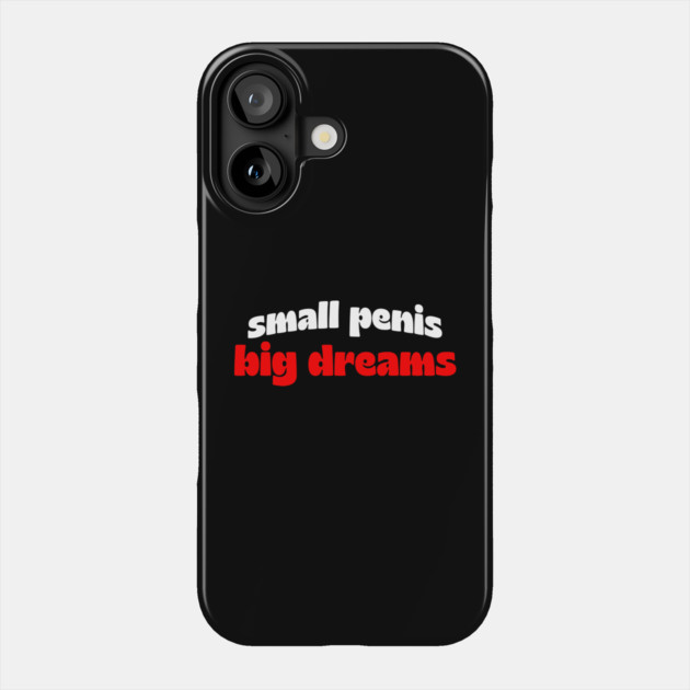 Small Penis, Big Dreams Phone Case by Shit Post Hero