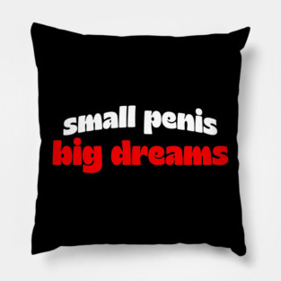 Small Penis, Big Dreams Pillow