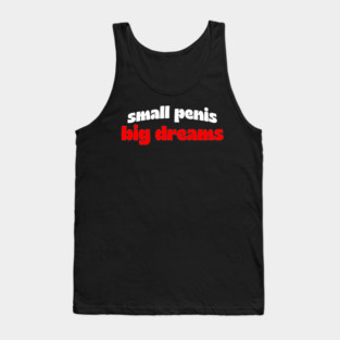Small Penis, Big Dreams Tank Top