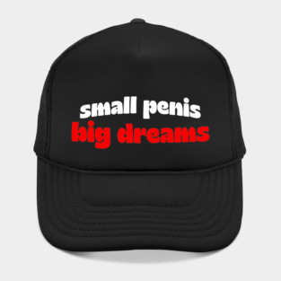 Small Penis, Big Dreams Hat