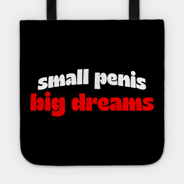 Small Penis, Big Dreams Tote by Shit Post Hero