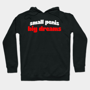 Small Penis, Big Dreams Hoodie