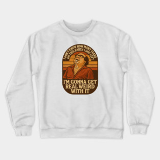 I’m Gonna Get Real Weird With It Crewneck Sweatshirt