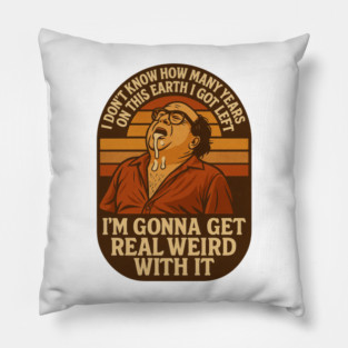 I’m Gonna Get Real Weird With It Pillow
