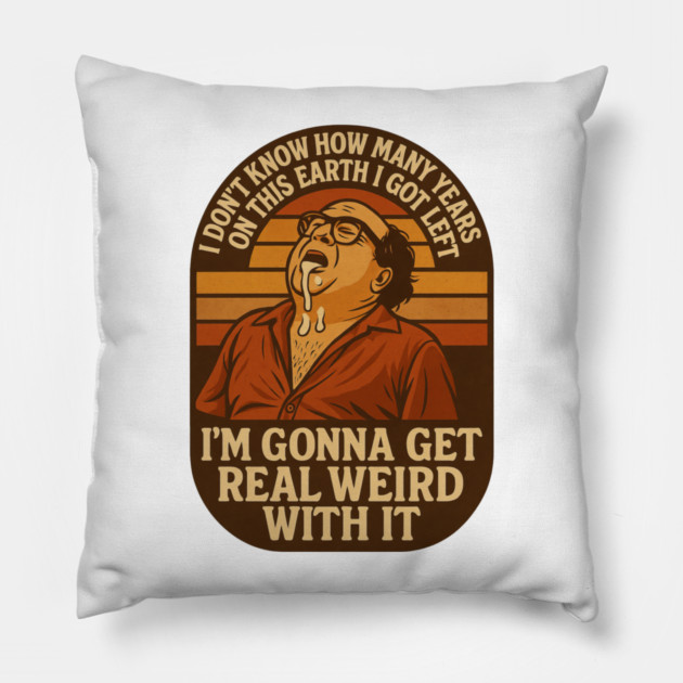 I’m Gonna Get Real Weird With It Pillow by Shit Post Hero