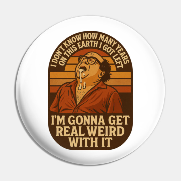 I’m Gonna Get Real Weird With It Pin by Shit Post Hero