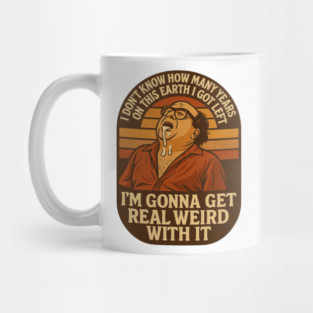 I’m Gonna Get Real Weird With It Mug