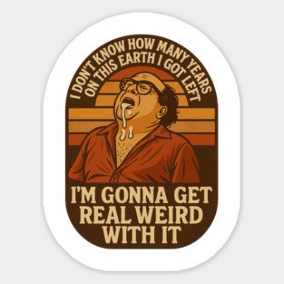 I’m Gonna Get Real Weird With It Sticker