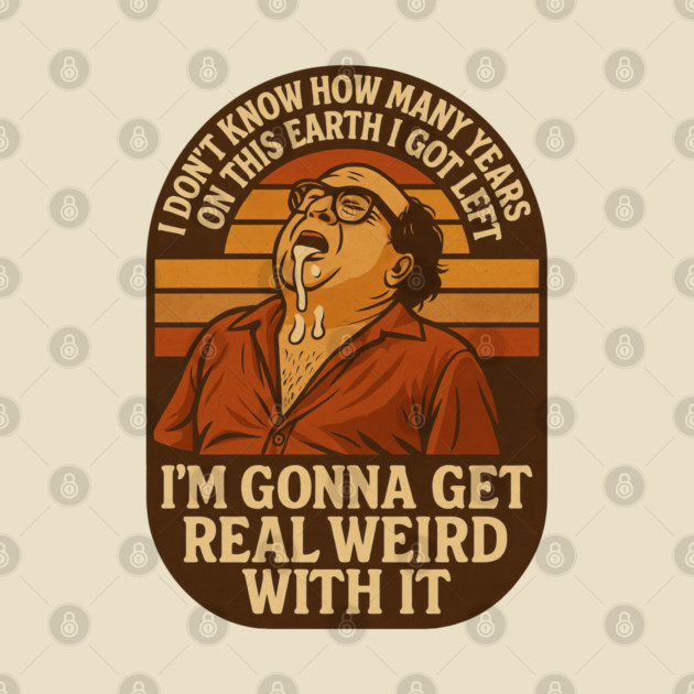 I’m Gonna Get Real Weird With It by Shit Post Hero