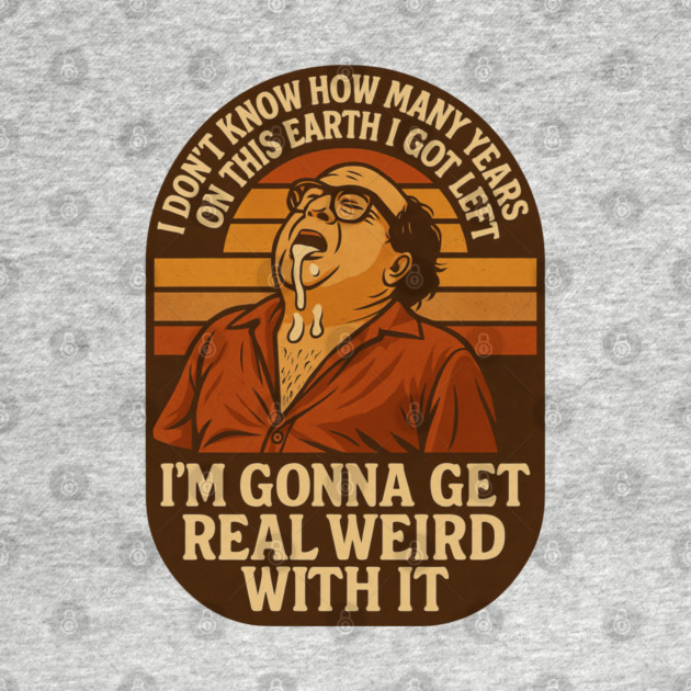 I’m Gonna Get Real Weird With It by Shit Post Hero