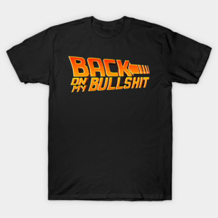 Back On My Bullshit T-Shirt