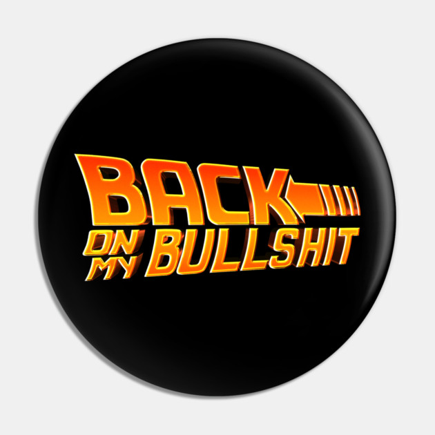 Back On My Bullshit Pin by Shit Post Hero