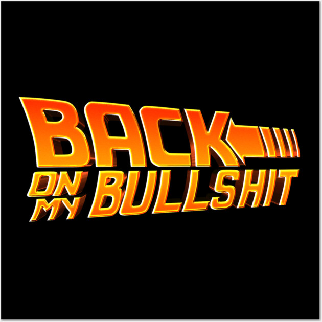 Back On My Bullshit Wall Art by Shit Post Hero