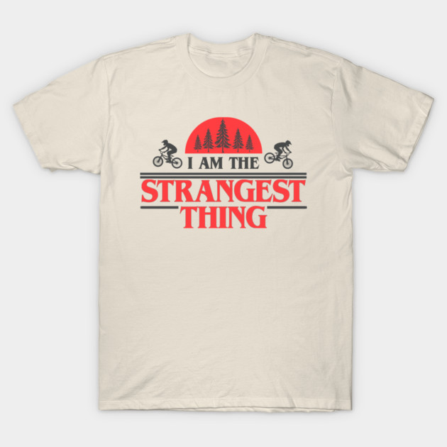 I Am the Strangest Thing T-Shirt by Shit Post Hero