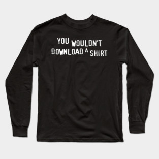 You Wouldn’t Download a Shirt – Retro Anti-Piracy Parody Long Sleeve T-Shirt