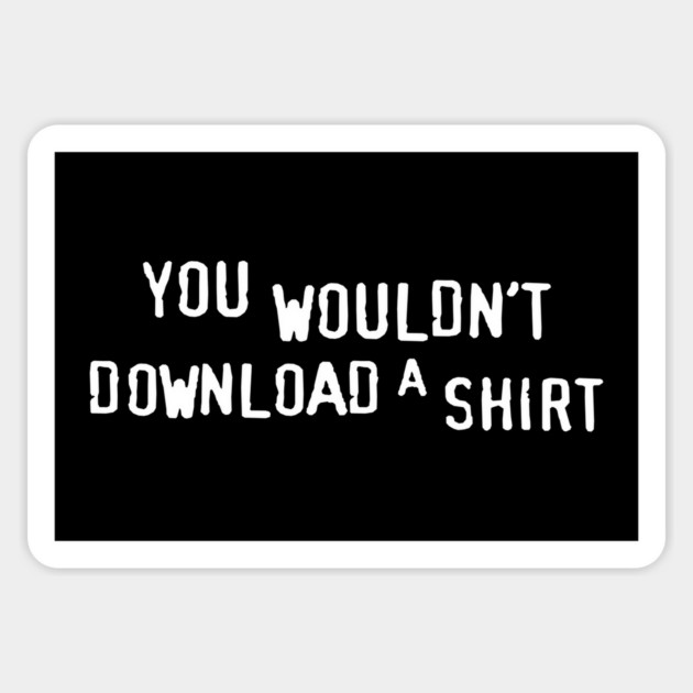 You Wouldn’t Download a Shirt – Retro Anti-Piracy Parody Magnet by Shit Post Hero