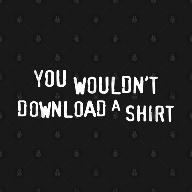 You Wouldn’t Download a Shirt – Retro Anti-Piracy Parody by Shit Post Hero