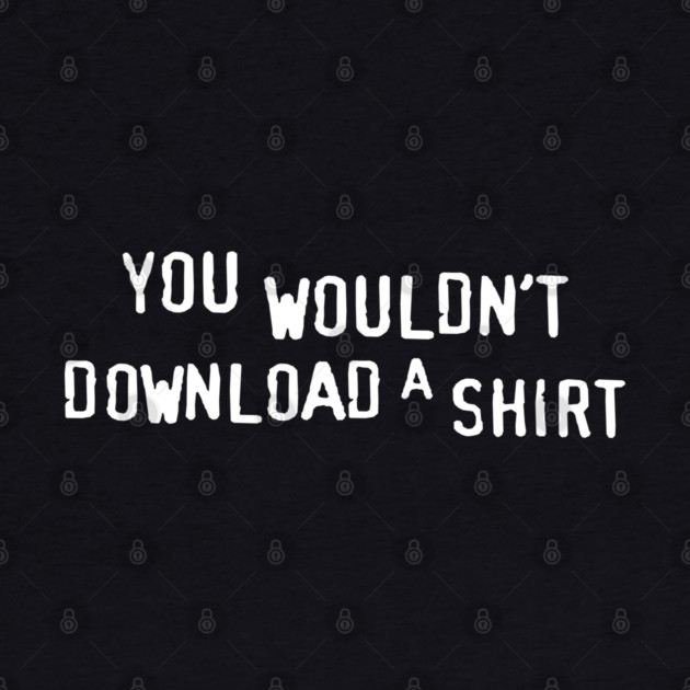 You Wouldn’t Download a Shirt – Retro Anti-Piracy Parody by Shit Post Hero