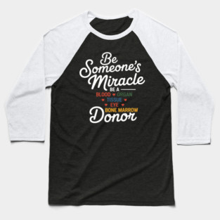 Be Someone_s Miracle a Blood Eye Marrow Tissue Organ Donor Baseball T-Shirt